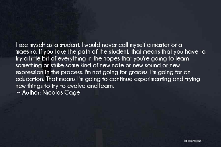 Nicolas Cage Quotes: I See Myself As A Student. I Would Never Call Myself A Master Or A Maestro. If You Take The