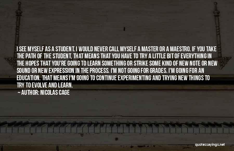 Nicolas Cage Quotes: I See Myself As A Student. I Would Never Call Myself A Master Or A Maestro. If You Take The