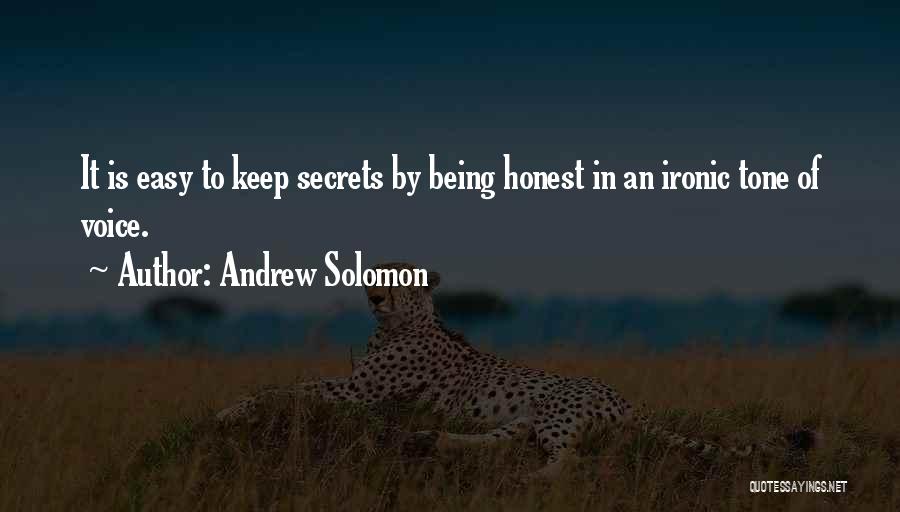 Andrew Solomon Quotes: It Is Easy To Keep Secrets By Being Honest In An Ironic Tone Of Voice.