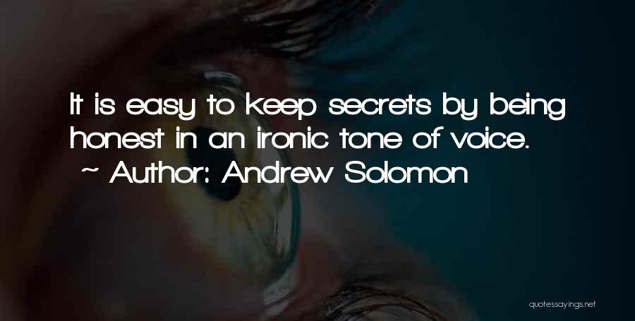 Andrew Solomon Quotes: It Is Easy To Keep Secrets By Being Honest In An Ironic Tone Of Voice.