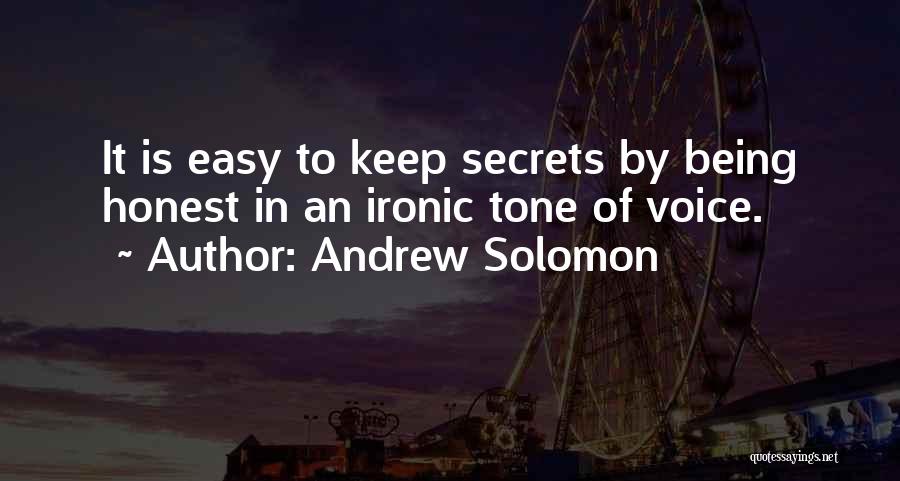 Andrew Solomon Quotes: It Is Easy To Keep Secrets By Being Honest In An Ironic Tone Of Voice.