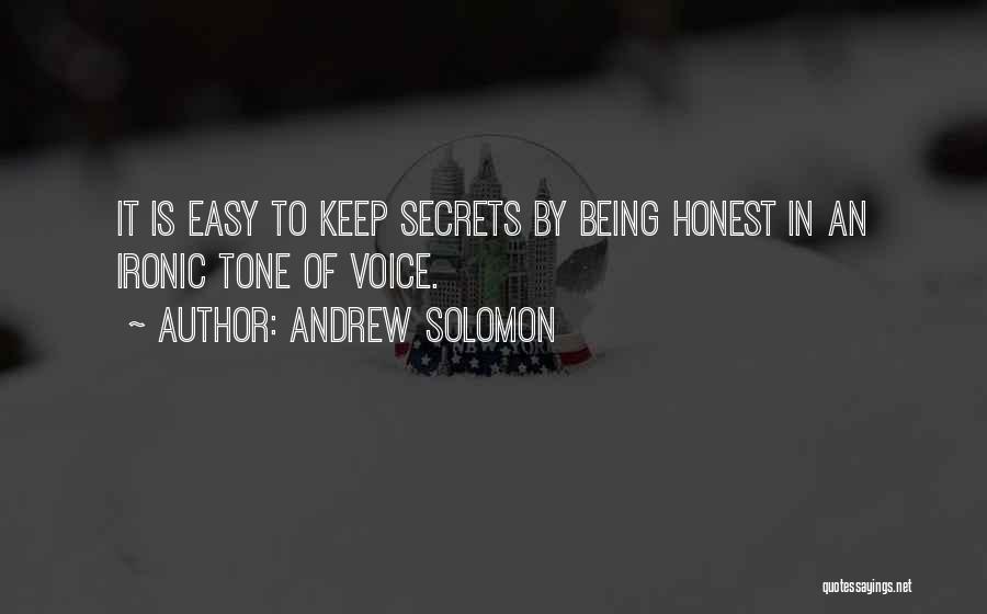 Andrew Solomon Quotes: It Is Easy To Keep Secrets By Being Honest In An Ironic Tone Of Voice.