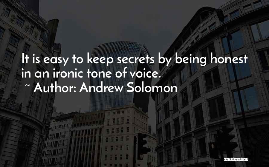 Andrew Solomon Quotes: It Is Easy To Keep Secrets By Being Honest In An Ironic Tone Of Voice.