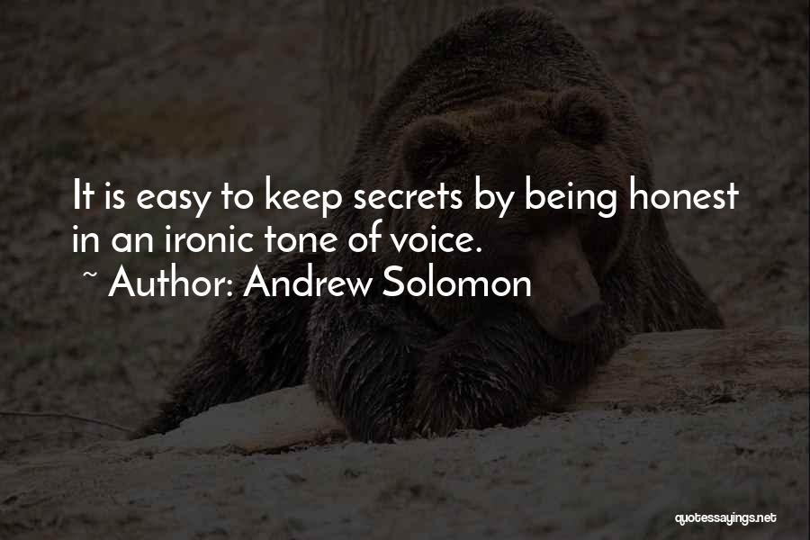 Andrew Solomon Quotes: It Is Easy To Keep Secrets By Being Honest In An Ironic Tone Of Voice.