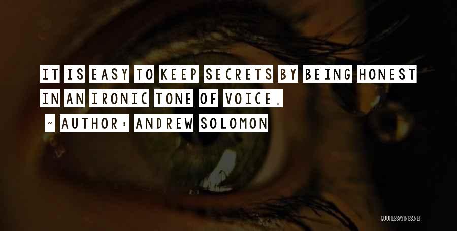 Andrew Solomon Quotes: It Is Easy To Keep Secrets By Being Honest In An Ironic Tone Of Voice.