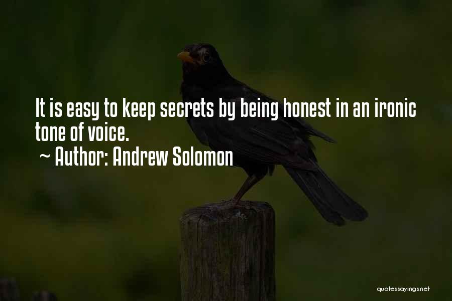 Andrew Solomon Quotes: It Is Easy To Keep Secrets By Being Honest In An Ironic Tone Of Voice.