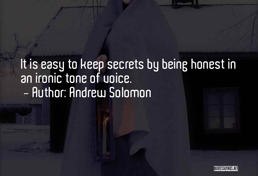 Andrew Solomon Quotes: It Is Easy To Keep Secrets By Being Honest In An Ironic Tone Of Voice.