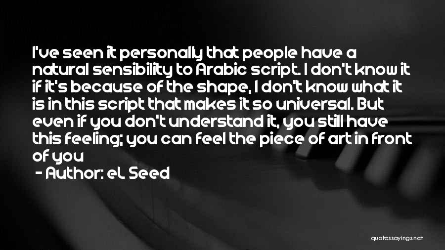 EL Seed Quotes: I've Seen It Personally That People Have A Natural Sensibility To Arabic Script. I Don't Know It If It's Because