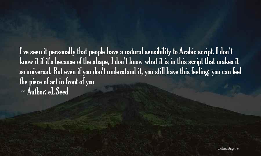 EL Seed Quotes: I've Seen It Personally That People Have A Natural Sensibility To Arabic Script. I Don't Know It If It's Because
