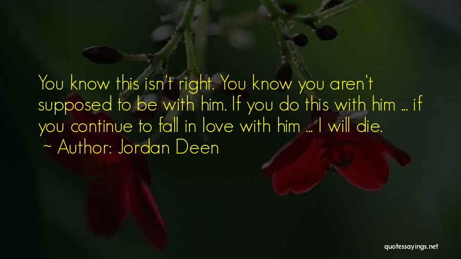 Jordan Deen Quotes: You Know This Isn't Right. You Know You Aren't Supposed To Be With Him. If You Do This With Him