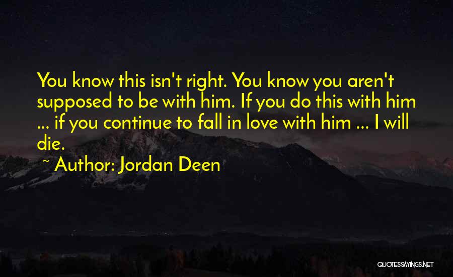 Jordan Deen Quotes: You Know This Isn't Right. You Know You Aren't Supposed To Be With Him. If You Do This With Him