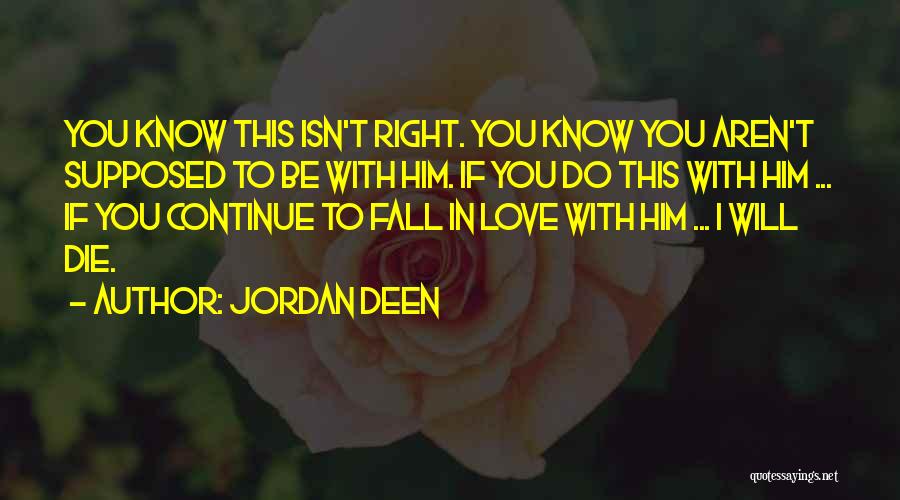 Jordan Deen Quotes: You Know This Isn't Right. You Know You Aren't Supposed To Be With Him. If You Do This With Him