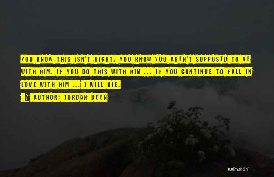 Jordan Deen Quotes: You Know This Isn't Right. You Know You Aren't Supposed To Be With Him. If You Do This With Him