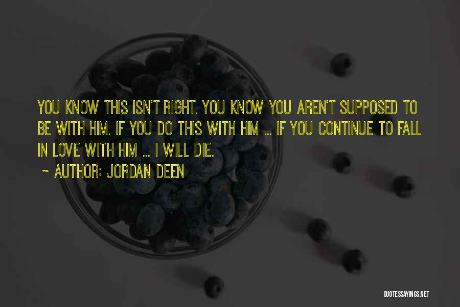 Jordan Deen Quotes: You Know This Isn't Right. You Know You Aren't Supposed To Be With Him. If You Do This With Him