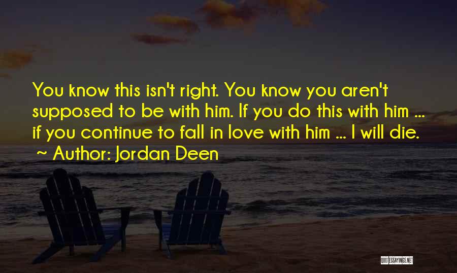 Jordan Deen Quotes: You Know This Isn't Right. You Know You Aren't Supposed To Be With Him. If You Do This With Him