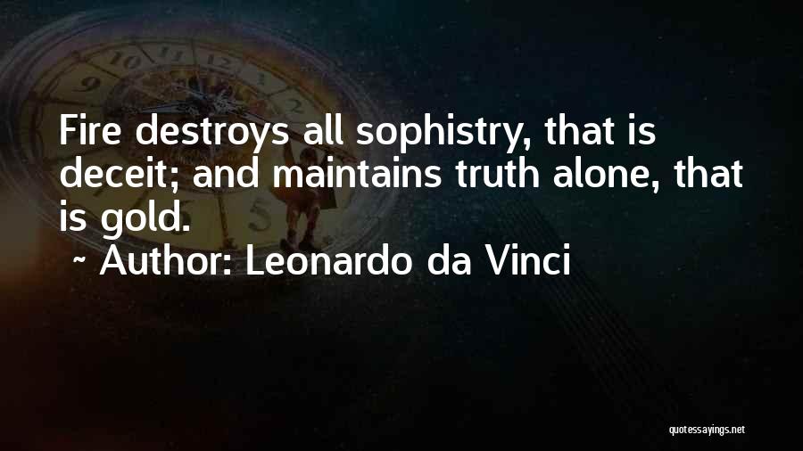 Leonardo Da Vinci Quotes: Fire Destroys All Sophistry, That Is Deceit; And Maintains Truth Alone, That Is Gold.