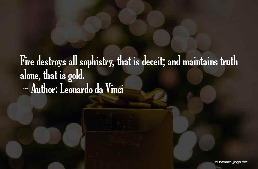 Leonardo Da Vinci Quotes: Fire Destroys All Sophistry, That Is Deceit; And Maintains Truth Alone, That Is Gold.