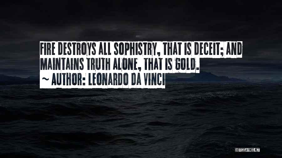 Leonardo Da Vinci Quotes: Fire Destroys All Sophistry, That Is Deceit; And Maintains Truth Alone, That Is Gold.