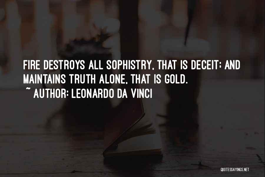 Leonardo Da Vinci Quotes: Fire Destroys All Sophistry, That Is Deceit; And Maintains Truth Alone, That Is Gold.