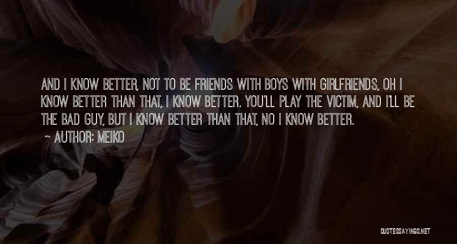 Meiko Quotes: And I Know Better, Not To Be Friends With Boys With Girlfriends, Oh I Know Better Than That, I Know