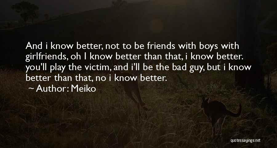 Meiko Quotes: And I Know Better, Not To Be Friends With Boys With Girlfriends, Oh I Know Better Than That, I Know