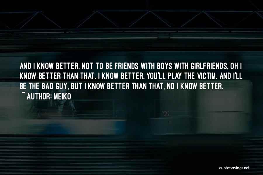 Meiko Quotes: And I Know Better, Not To Be Friends With Boys With Girlfriends, Oh I Know Better Than That, I Know