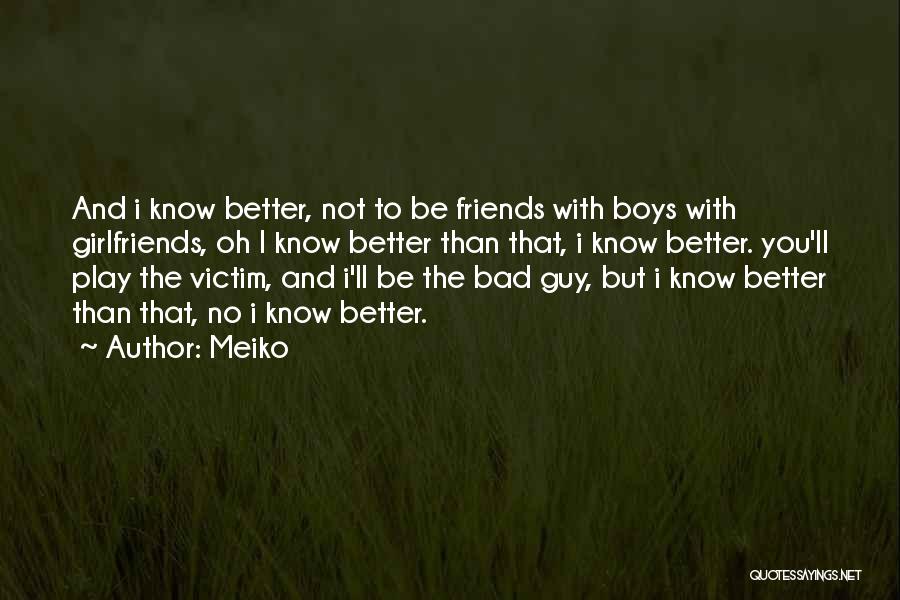 Meiko Quotes: And I Know Better, Not To Be Friends With Boys With Girlfriends, Oh I Know Better Than That, I Know