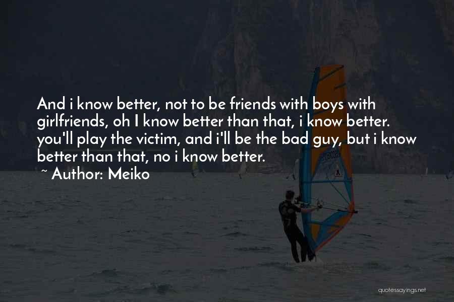 Meiko Quotes: And I Know Better, Not To Be Friends With Boys With Girlfriends, Oh I Know Better Than That, I Know