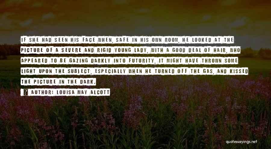 Louisa May Alcott Quotes: If She Had Seen His Face When, Safe In His Own Room, He Looked At The Picture Of A Severe