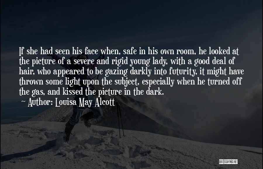 Louisa May Alcott Quotes: If She Had Seen His Face When, Safe In His Own Room, He Looked At The Picture Of A Severe