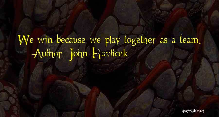 John Havlicek Quotes: We Win Because We Play Together As A Team.