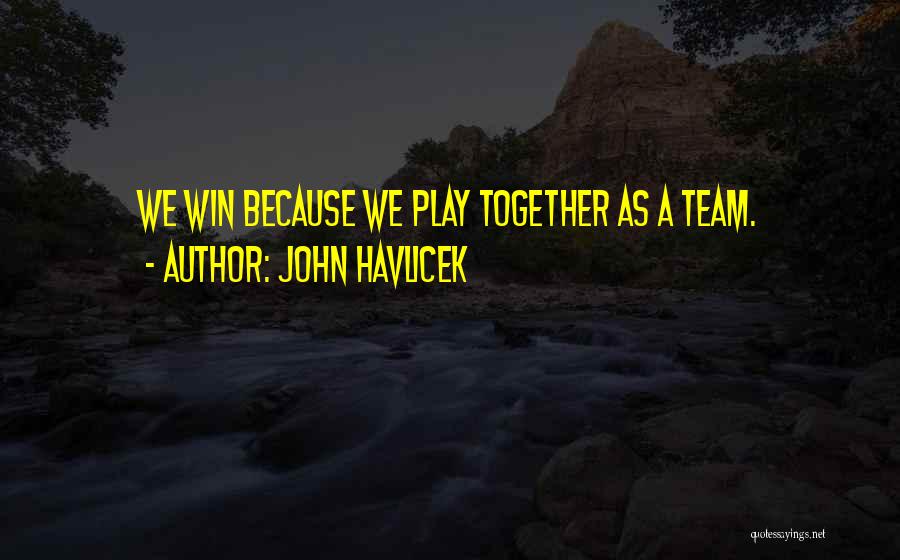 John Havlicek Quotes: We Win Because We Play Together As A Team.