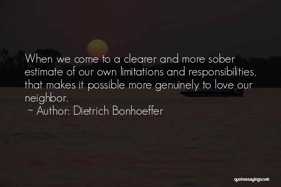 Dietrich Bonhoeffer Quotes: When We Come To A Clearer And More Sober Estimate Of Our Own Limitations And Responsibilities, That Makes It Possible