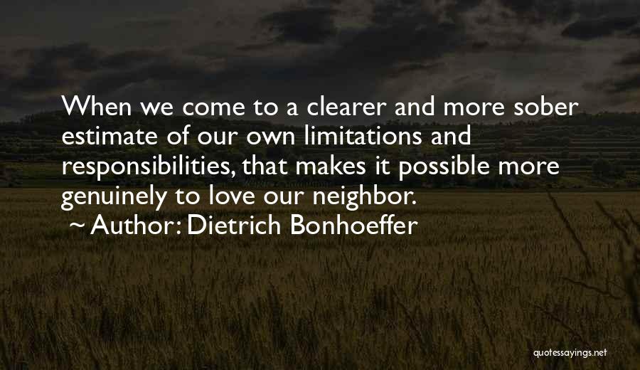 Dietrich Bonhoeffer Quotes: When We Come To A Clearer And More Sober Estimate Of Our Own Limitations And Responsibilities, That Makes It Possible