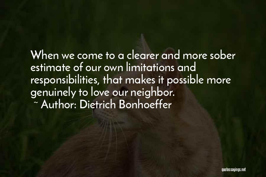 Dietrich Bonhoeffer Quotes: When We Come To A Clearer And More Sober Estimate Of Our Own Limitations And Responsibilities, That Makes It Possible