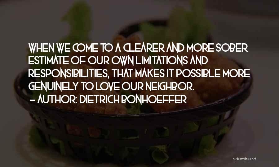 Dietrich Bonhoeffer Quotes: When We Come To A Clearer And More Sober Estimate Of Our Own Limitations And Responsibilities, That Makes It Possible