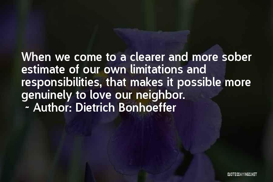 Dietrich Bonhoeffer Quotes: When We Come To A Clearer And More Sober Estimate Of Our Own Limitations And Responsibilities, That Makes It Possible