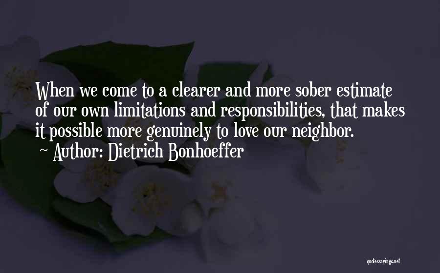 Dietrich Bonhoeffer Quotes: When We Come To A Clearer And More Sober Estimate Of Our Own Limitations And Responsibilities, That Makes It Possible