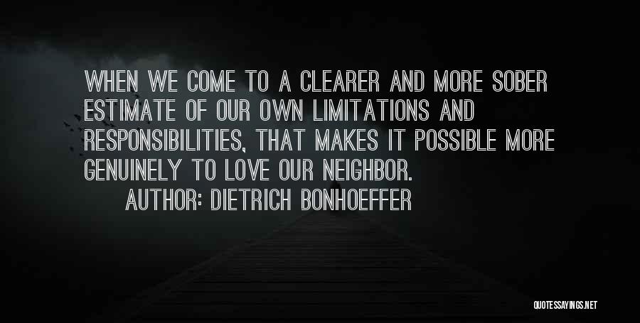 Dietrich Bonhoeffer Quotes: When We Come To A Clearer And More Sober Estimate Of Our Own Limitations And Responsibilities, That Makes It Possible