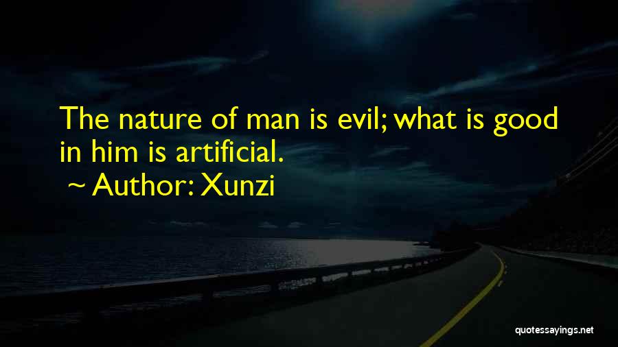 Xunzi Quotes: The Nature Of Man Is Evil; What Is Good In Him Is Artificial.