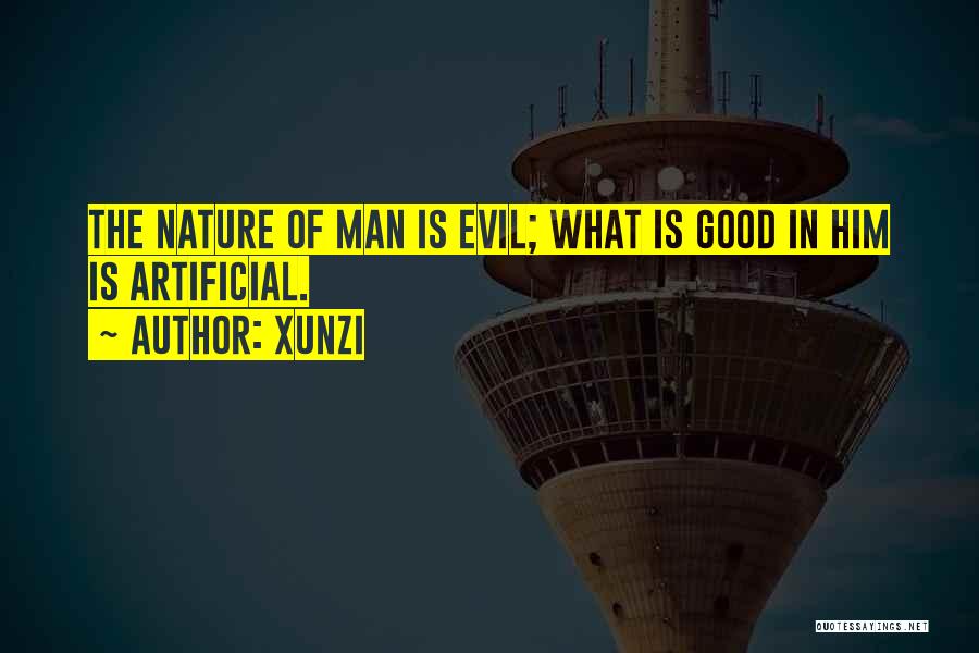 Xunzi Quotes: The Nature Of Man Is Evil; What Is Good In Him Is Artificial.