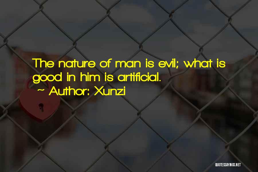 Xunzi Quotes: The Nature Of Man Is Evil; What Is Good In Him Is Artificial.