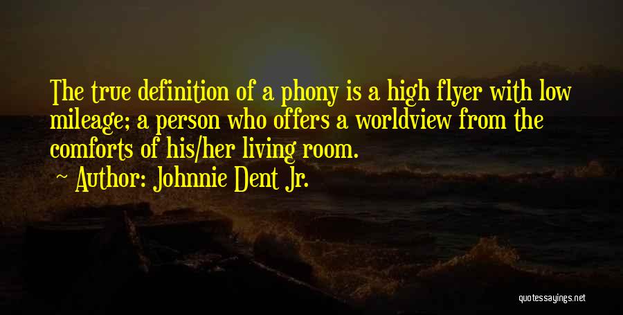 Johnnie Dent Jr. Quotes: The True Definition Of A Phony Is A High Flyer With Low Mileage; A Person Who Offers A Worldview From