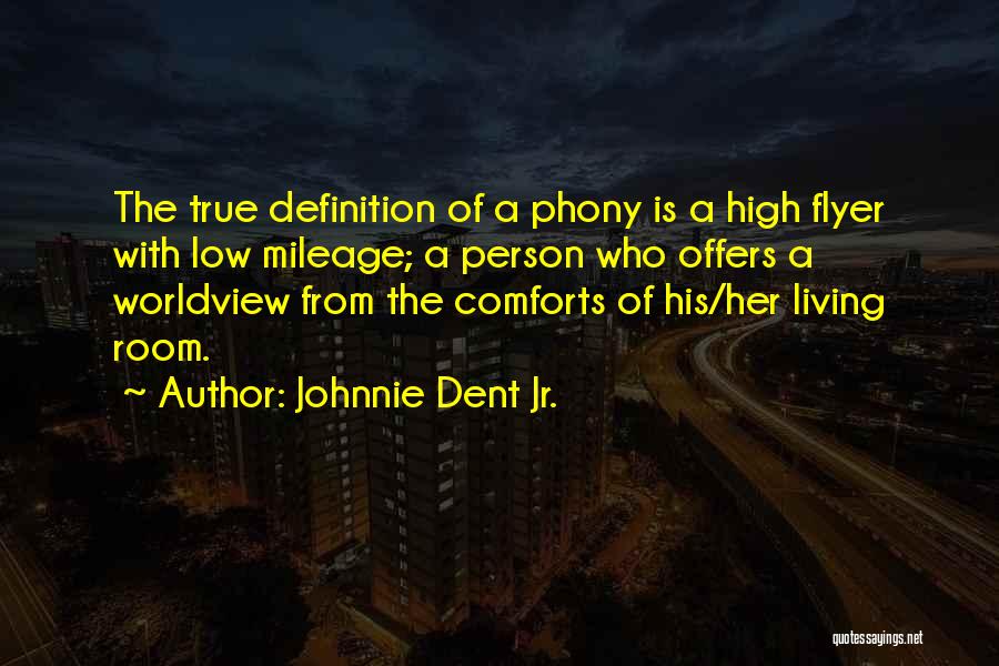 Johnnie Dent Jr. Quotes: The True Definition Of A Phony Is A High Flyer With Low Mileage; A Person Who Offers A Worldview From