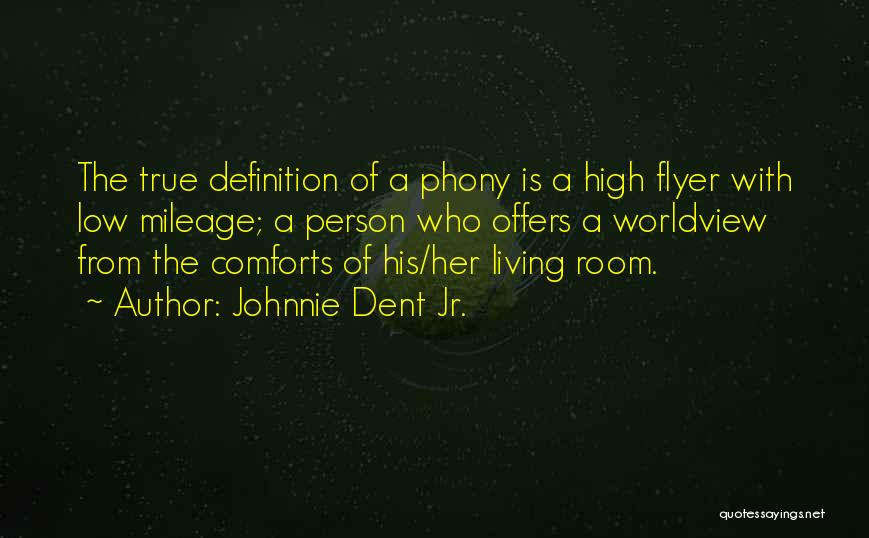 Johnnie Dent Jr. Quotes: The True Definition Of A Phony Is A High Flyer With Low Mileage; A Person Who Offers A Worldview From