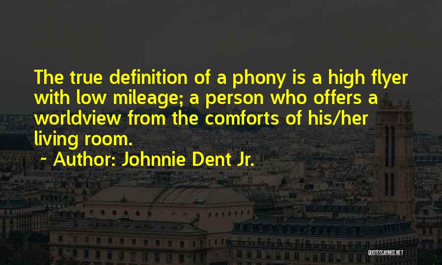 Johnnie Dent Jr. Quotes: The True Definition Of A Phony Is A High Flyer With Low Mileage; A Person Who Offers A Worldview From