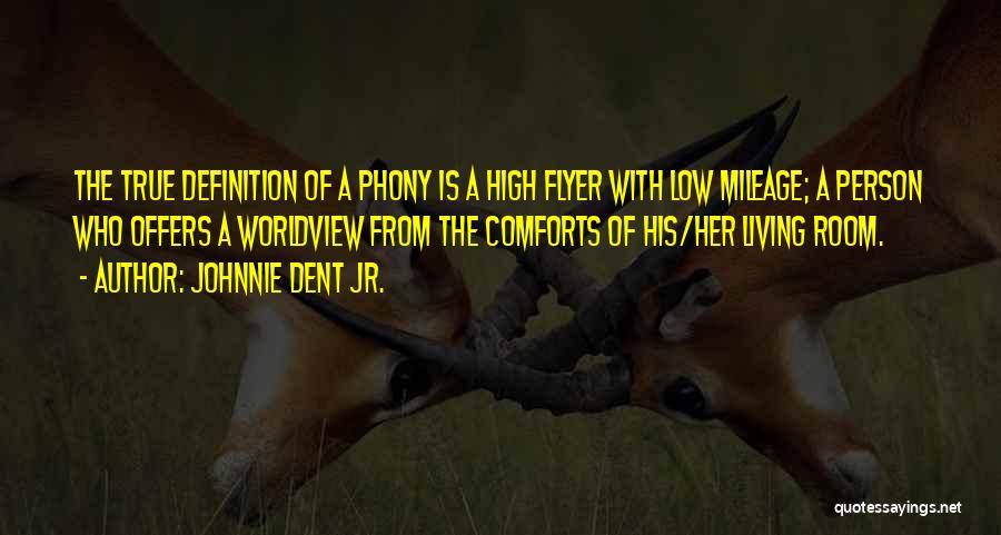 Johnnie Dent Jr. Quotes: The True Definition Of A Phony Is A High Flyer With Low Mileage; A Person Who Offers A Worldview From