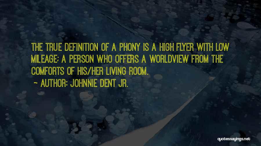 Johnnie Dent Jr. Quotes: The True Definition Of A Phony Is A High Flyer With Low Mileage; A Person Who Offers A Worldview From