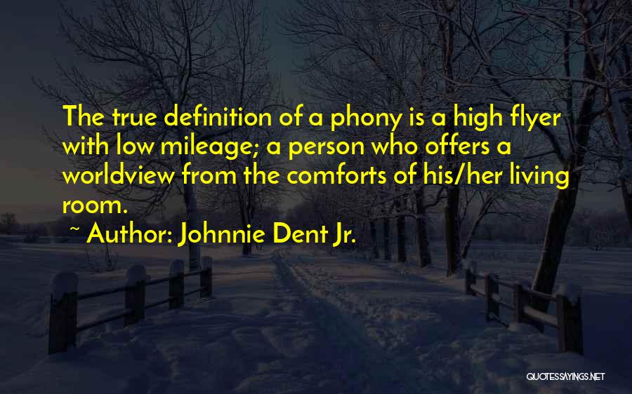 Johnnie Dent Jr. Quotes: The True Definition Of A Phony Is A High Flyer With Low Mileage; A Person Who Offers A Worldview From