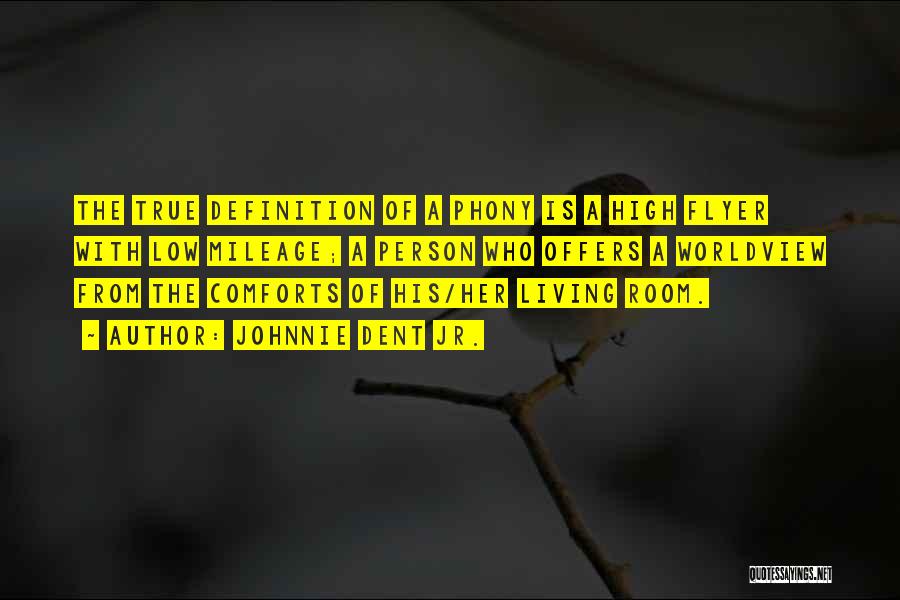 Johnnie Dent Jr. Quotes: The True Definition Of A Phony Is A High Flyer With Low Mileage; A Person Who Offers A Worldview From
